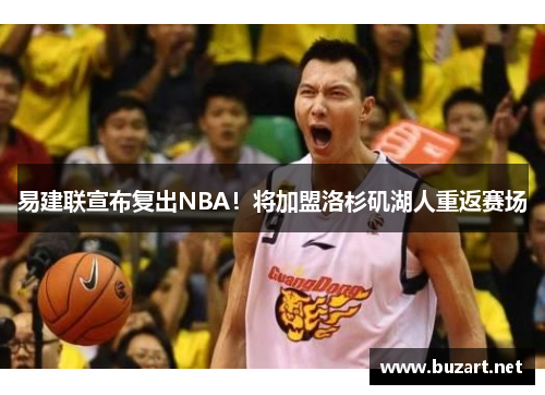 易建联宣布复出NBA！将加盟洛杉矶湖人重返赛场